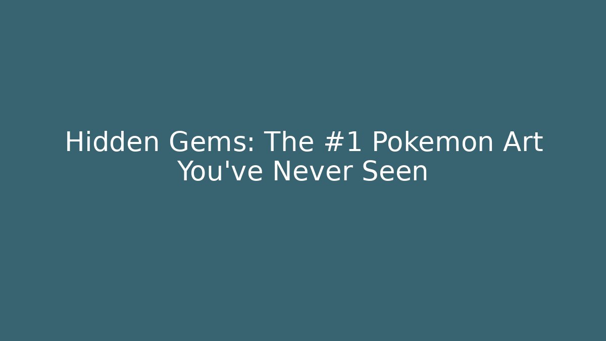 Hidden Gems: The #1 Pokemon Art You’ve Never Seen