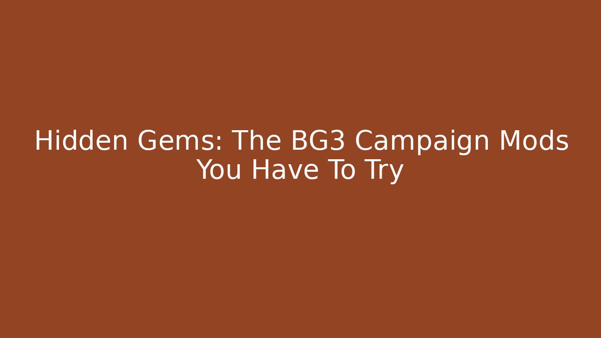 Hidden Gems: The BG3 Campaign Mods You Have To Try