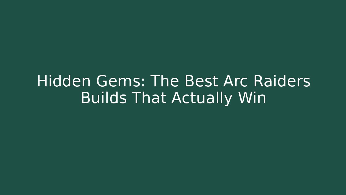 Hidden Gems: The Best Arc Raiders Builds That Actually Win