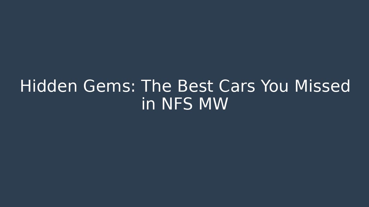 Hidden Gems: The Best Cars You Missed in NFS MW
