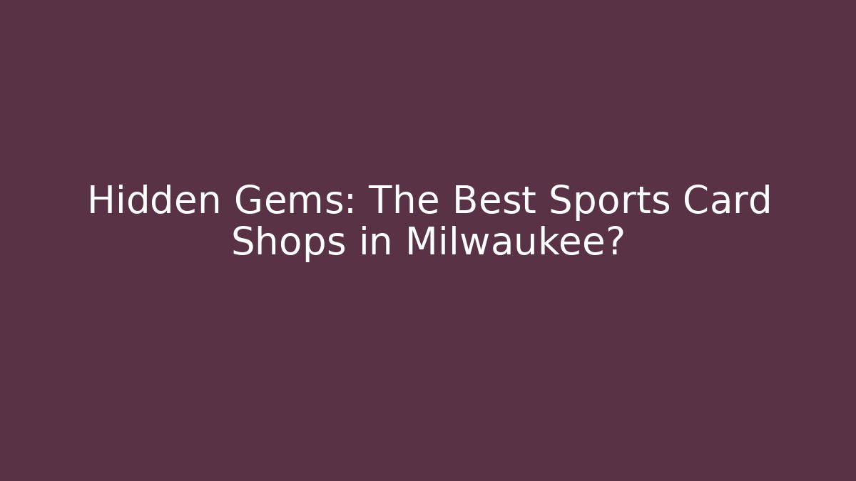 Hidden Gems: The Best Sports Card Shops in Milwaukee?
