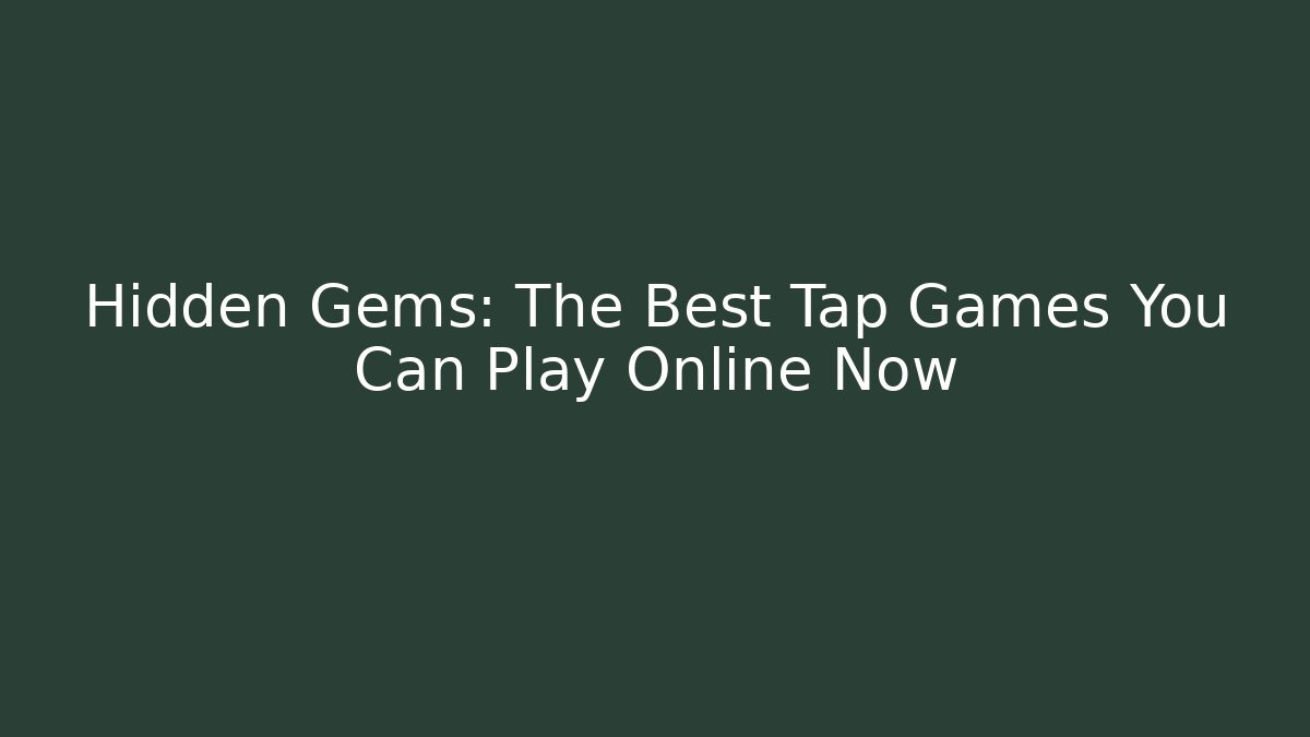 Hidden Gems: The Best Tap Games You Can Play Online Now