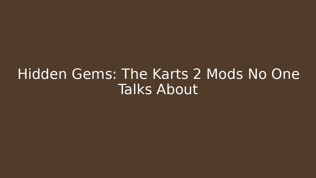 Hidden Gems: The Karts 2 Mods No One Talks About