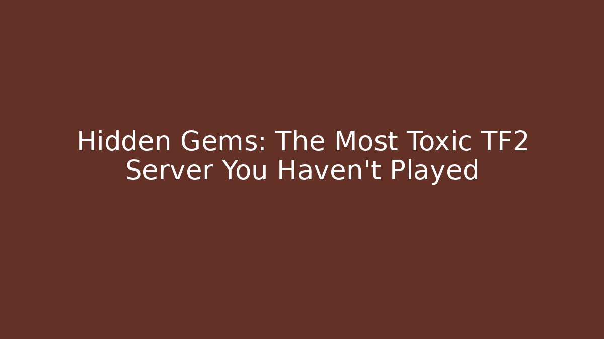 Hidden Gems: The Most Toxic TF2 Server You Haven't Played