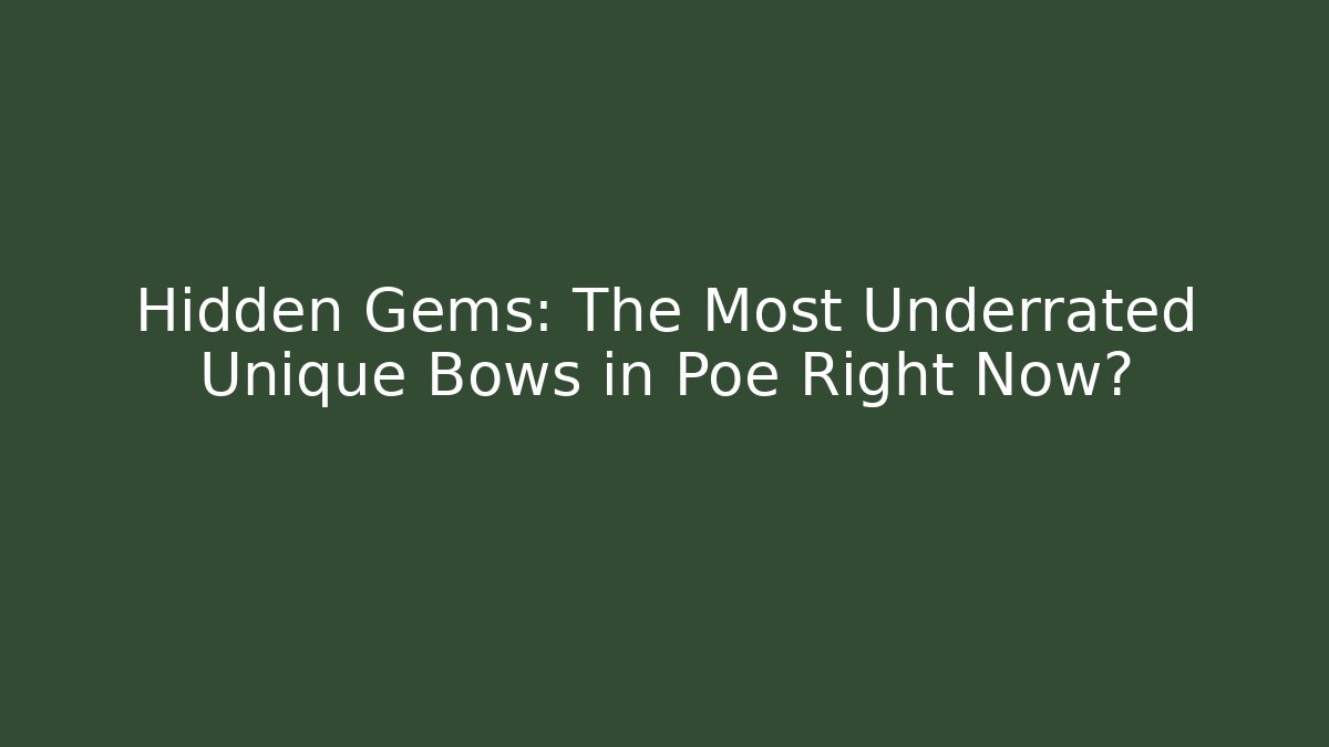 Hidden Gems: The Most Underrated Unique Bows in Poe Right Now?