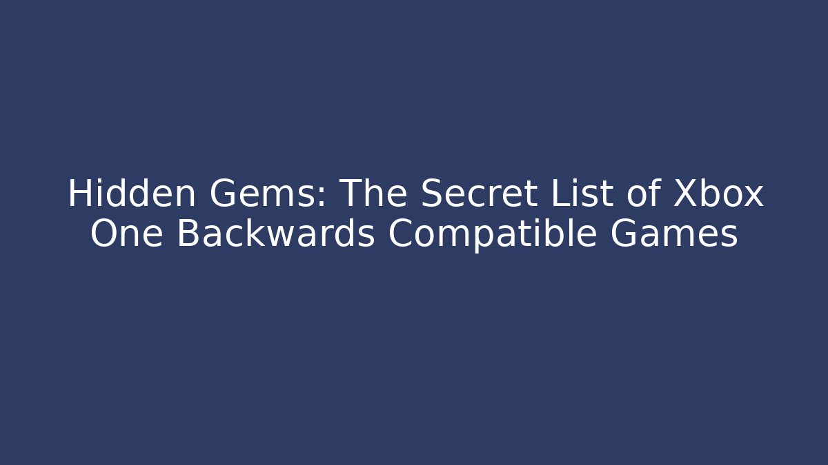 Hidden Gems: The Secret List of Xbox One Backwards Compatible Games