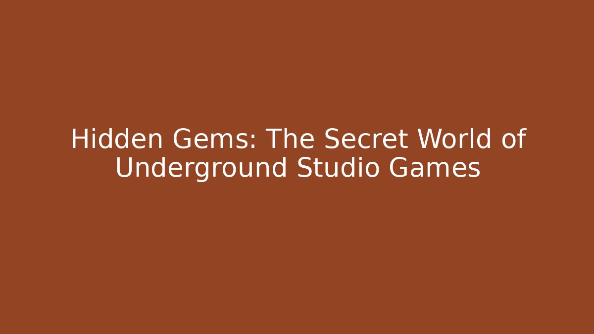 Hidden Gems: The Secret World of Underground Studio Games