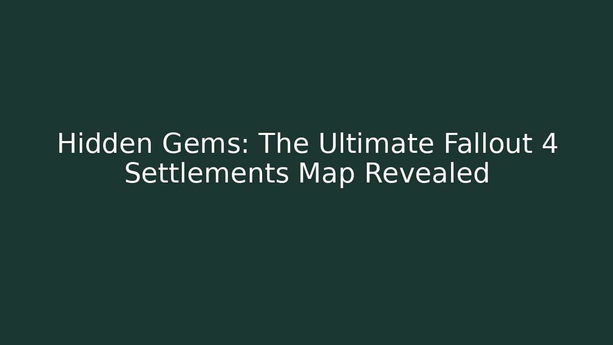 Hidden Gems: The Ultimate Fallout 4 Settlements Map Revealed - Critter Realm