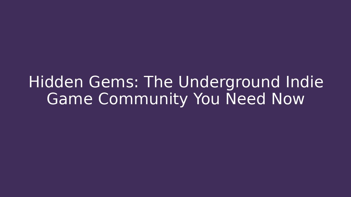 Hidden Gems: The Underground Indie Game Community You Need Now