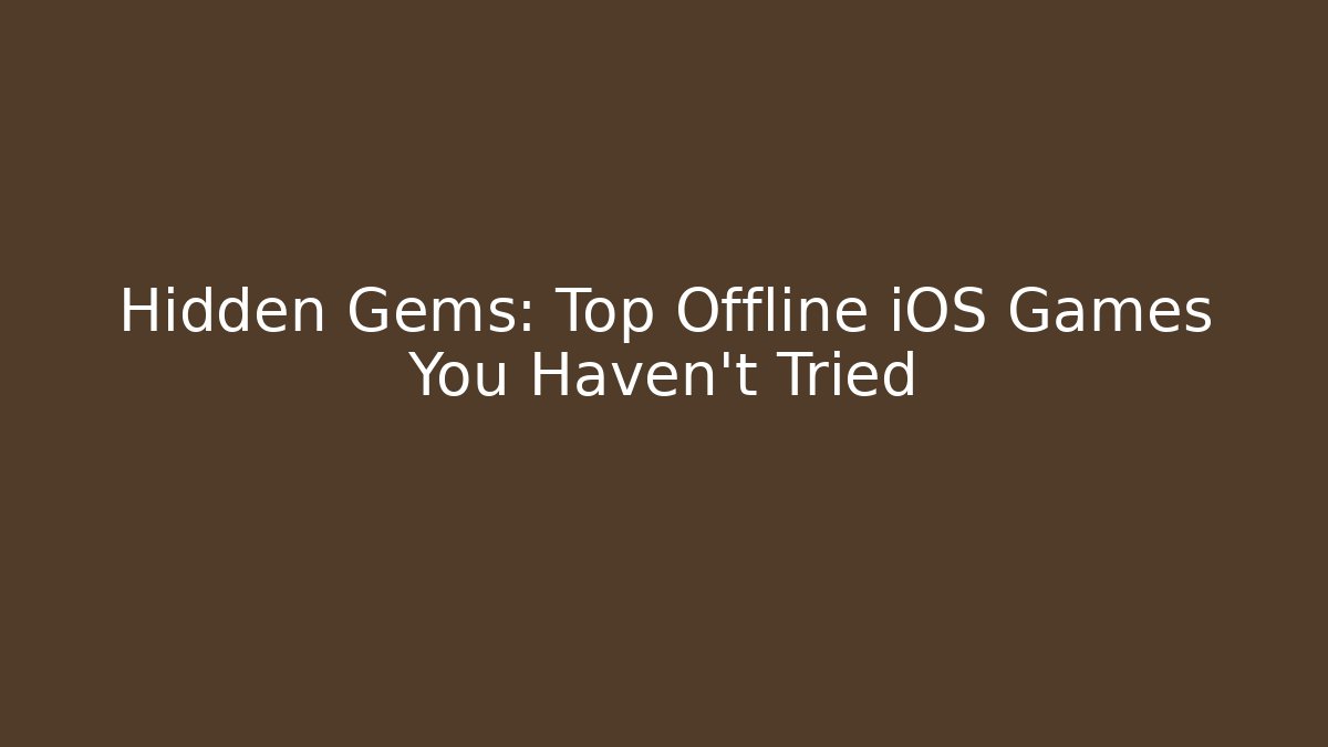 Hidden Gems: Top Offline iOS Games You Haven't Tried