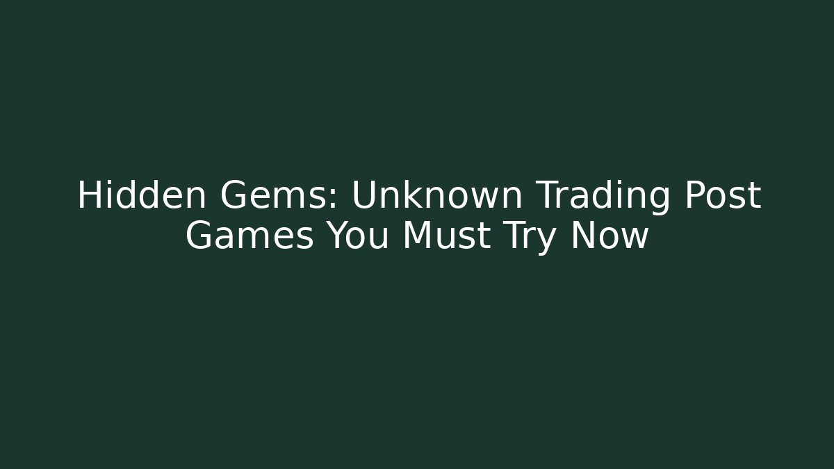 Hidden Gems: Unknown Trading Post Games You Must Try Now
