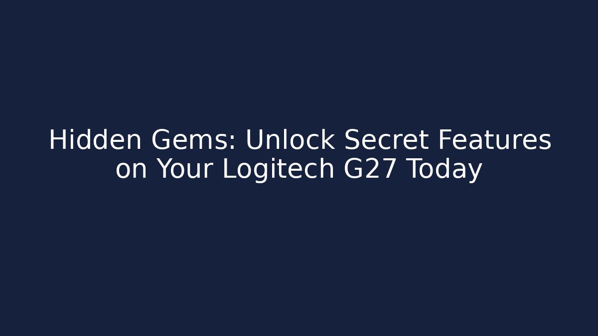 Hidden Gems: Unlock Secret Features on Your Logitech G27 Today