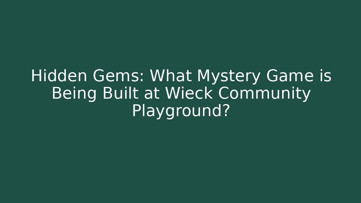 Hidden Gems: What Mystery Game is Being Built at Wieck Community Playground?