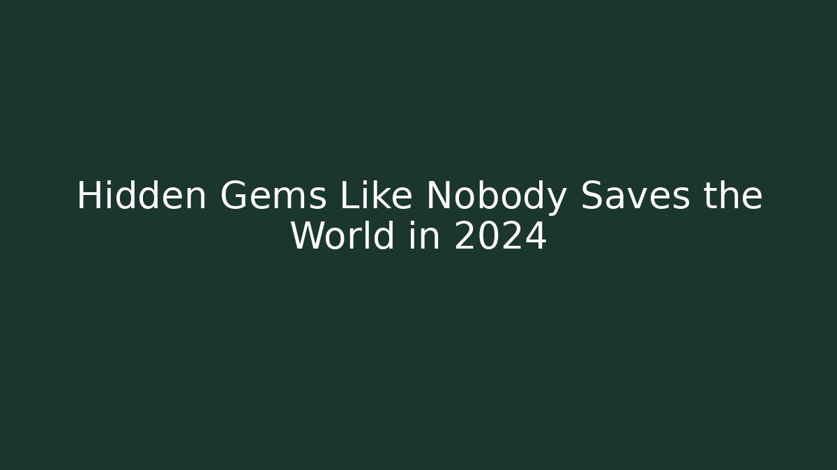 Hidden Gems Like Nobody Saves the World in 2024 - Critter Realm