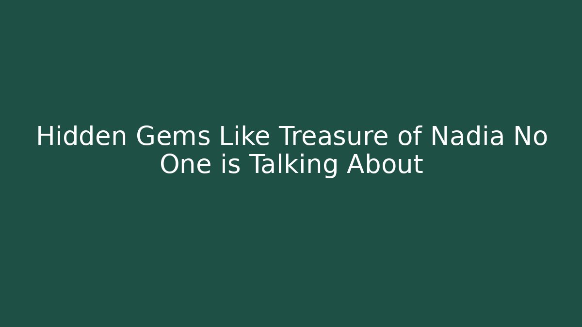 Hidden Gems Like Treasure of Nadia No One is Talking About