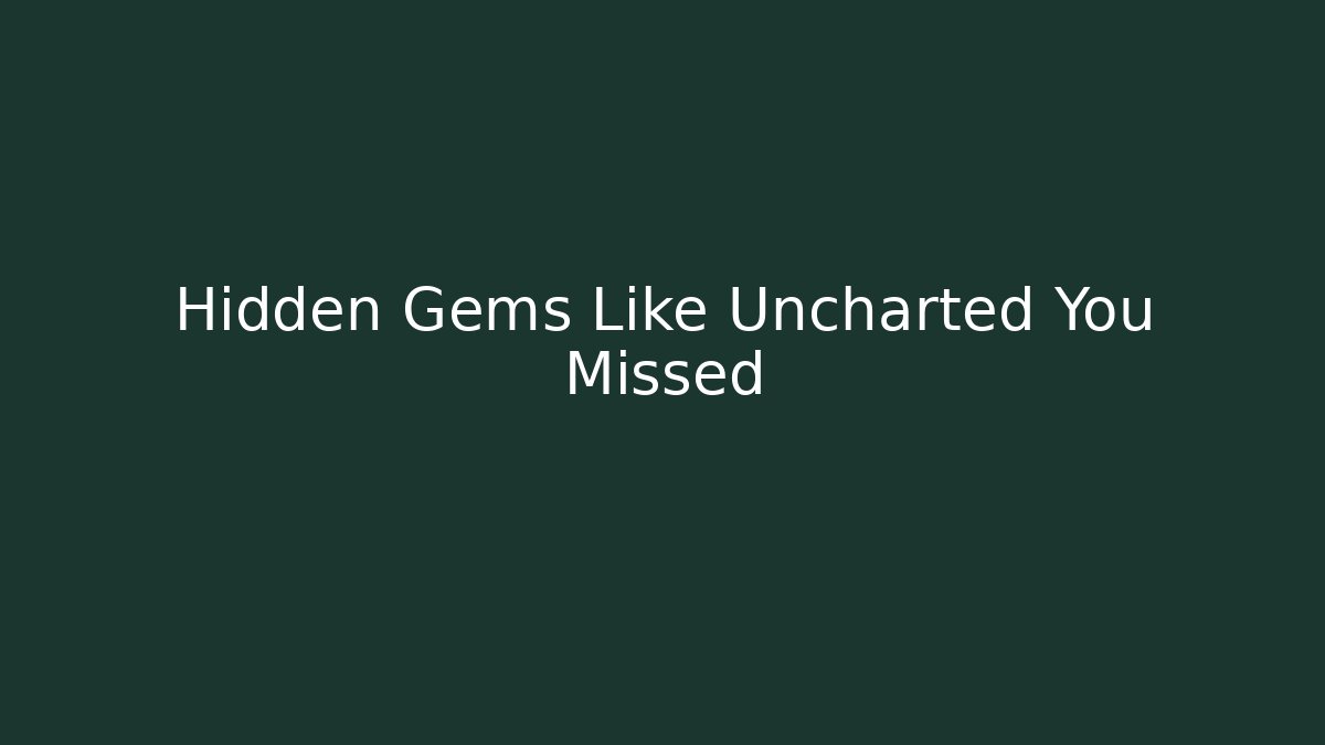 Hidden Gems Like Uncharted You Missed