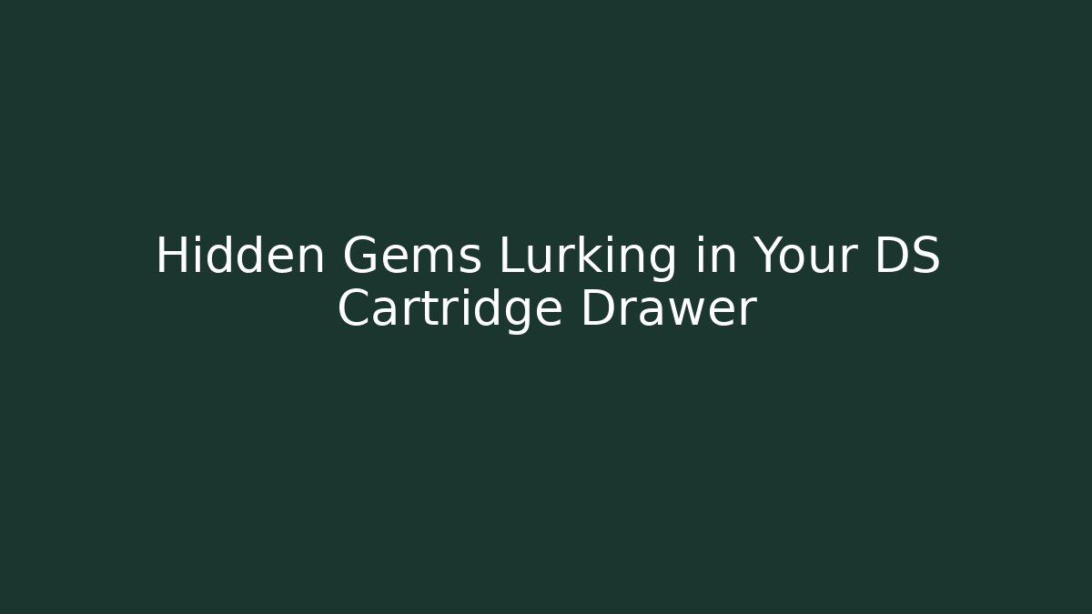 Hidden Gems Lurking in Your DS Cartridge Drawer