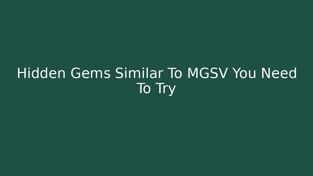 Hidden Gems Similar To MGSV You Need To Try