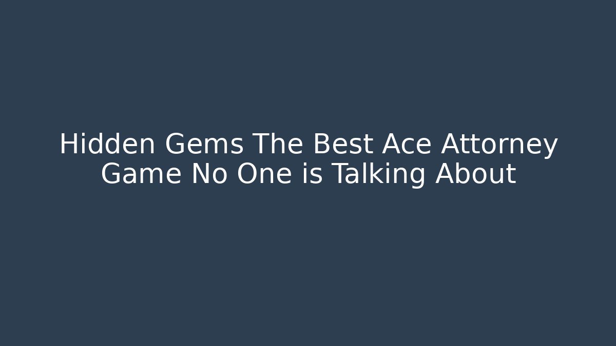 Hidden Gems The Best Ace Attorney Game No One is Talking About