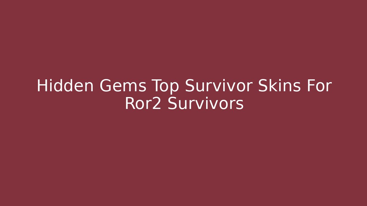 Hidden Gems Top Survivor Skins For Ror2 Survivors