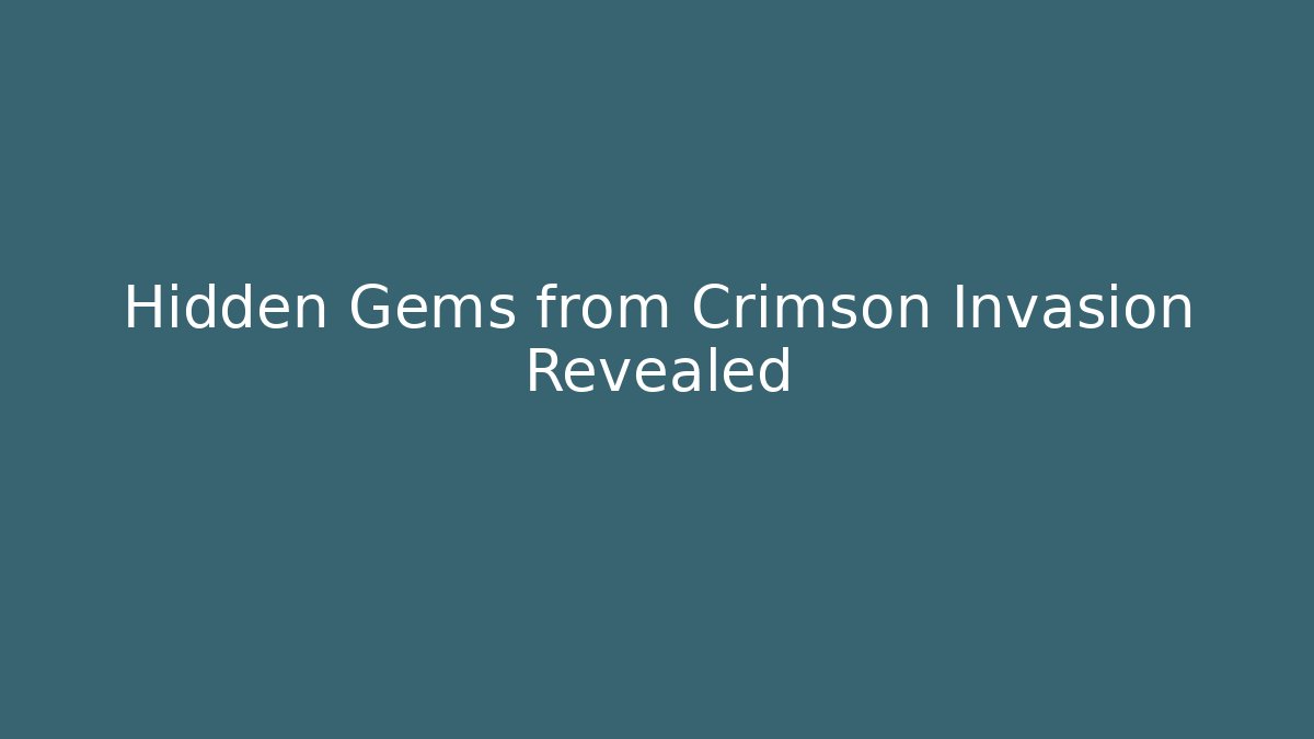 Hidden Gems from Crimson Invasion Revealed