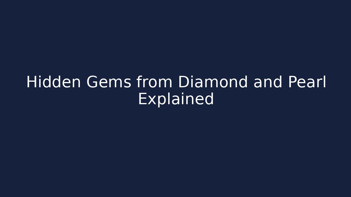 Hidden Gems from Diamond and Pearl Explained