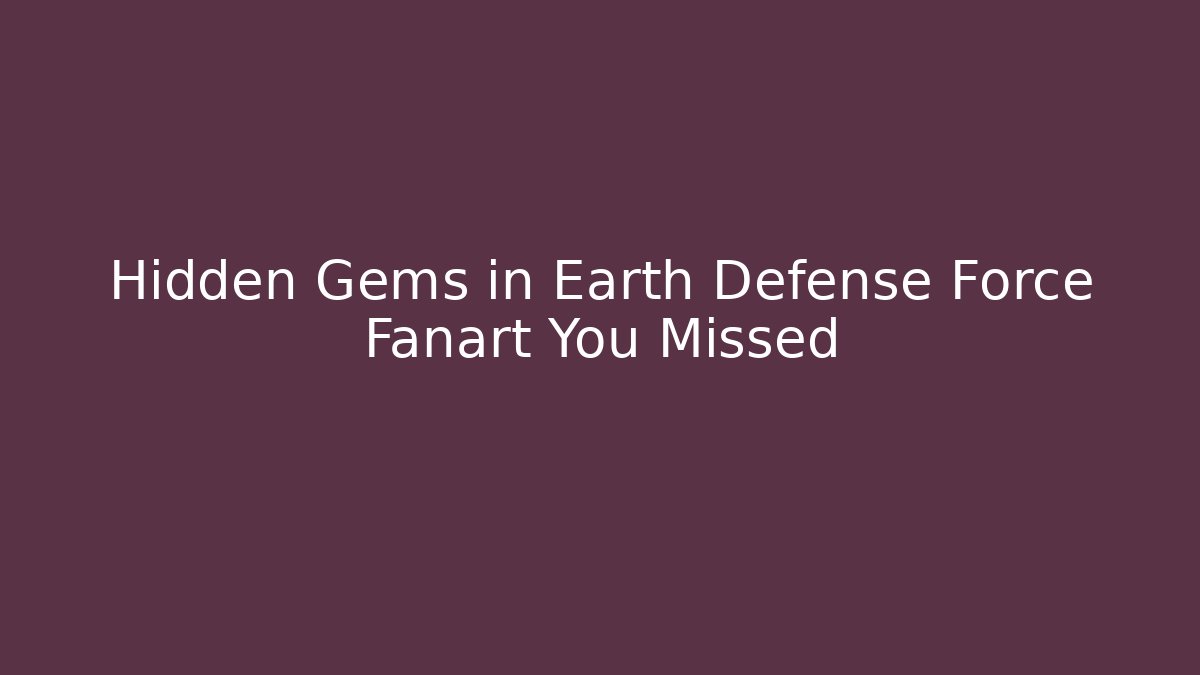 Hidden Gems in Earth Defense Force Fanart You Missed