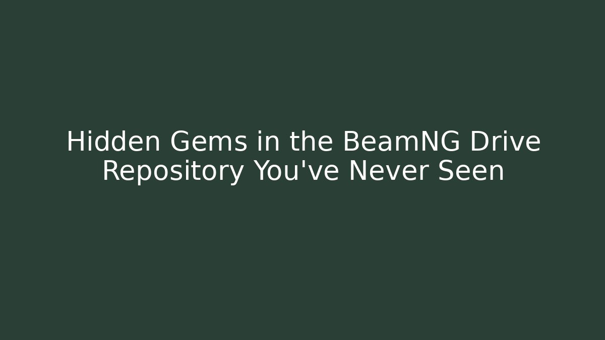 Hidden Gems in the BeamNG Drive Repository You’ve Never Seen