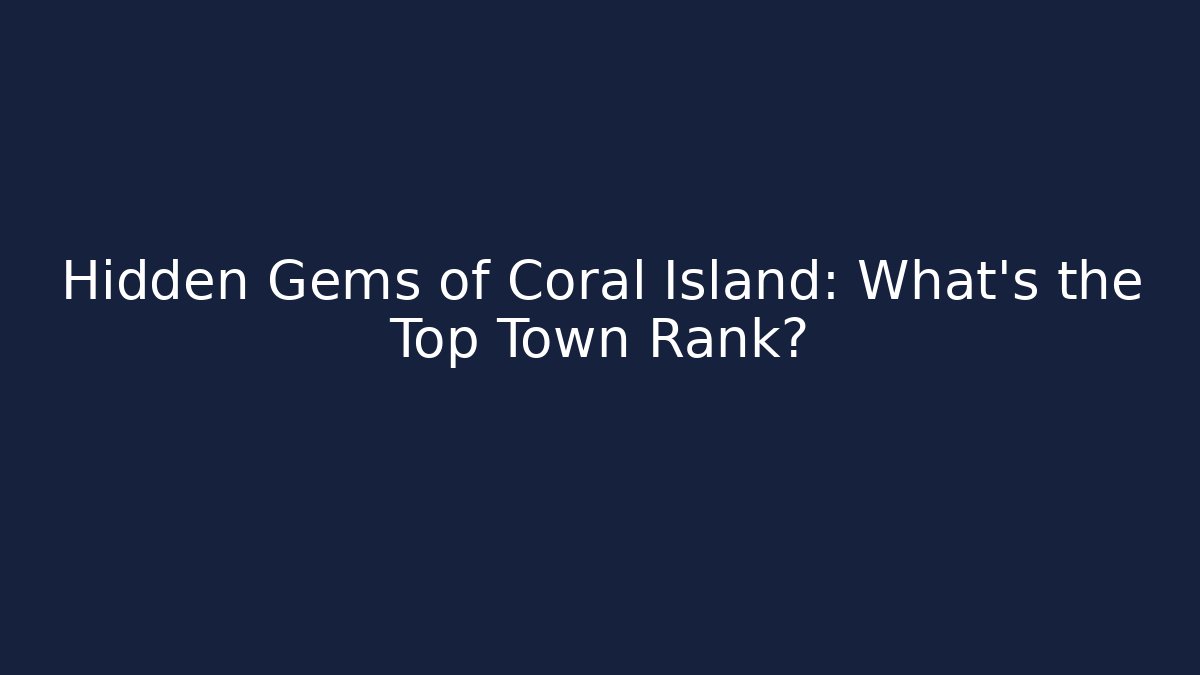 Hidden Gems of Coral Island: What’s the Top Town Rank?