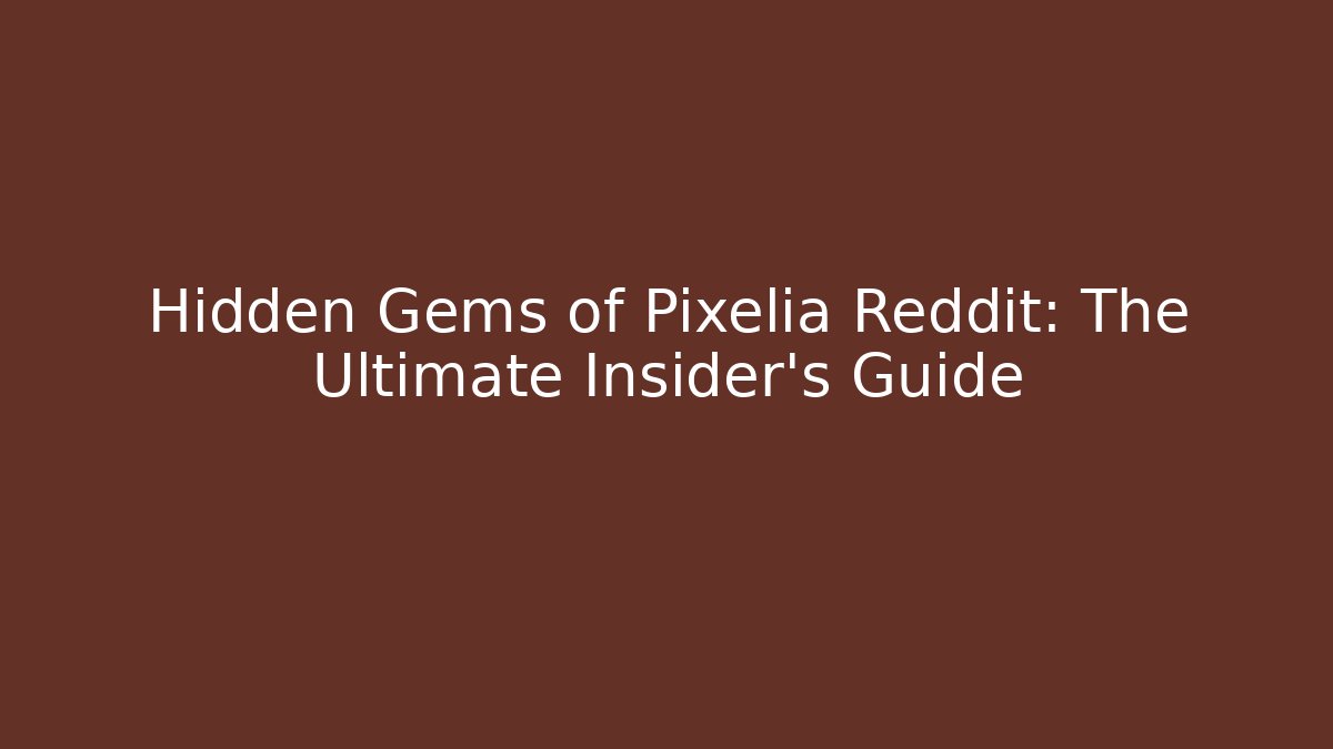 Hidden Gems of Pixelia Reddit: The Ultimate Insider's Guide