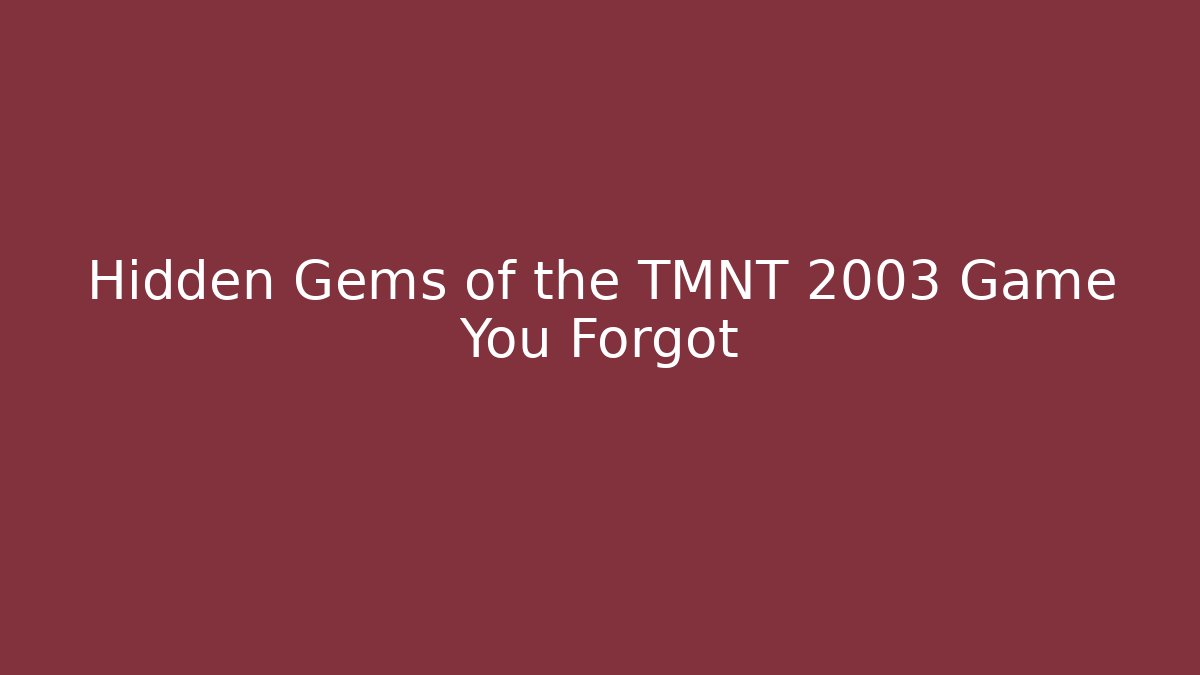 Hidden Gems of the TMNT 2003 Game You Forgot