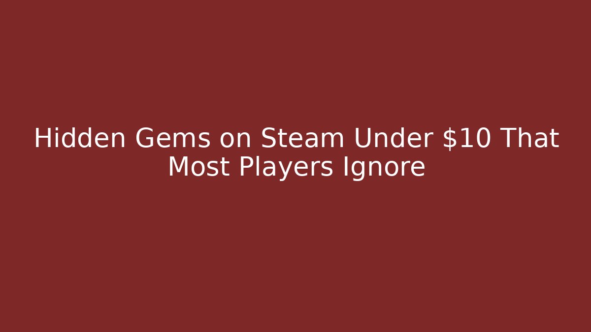 Hidden Gems on Steam Under $10 That Most Players Ignore
