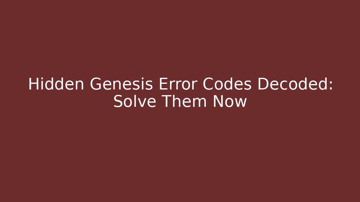 Hidden Genesis Error Codes Decoded: Solve Them Now