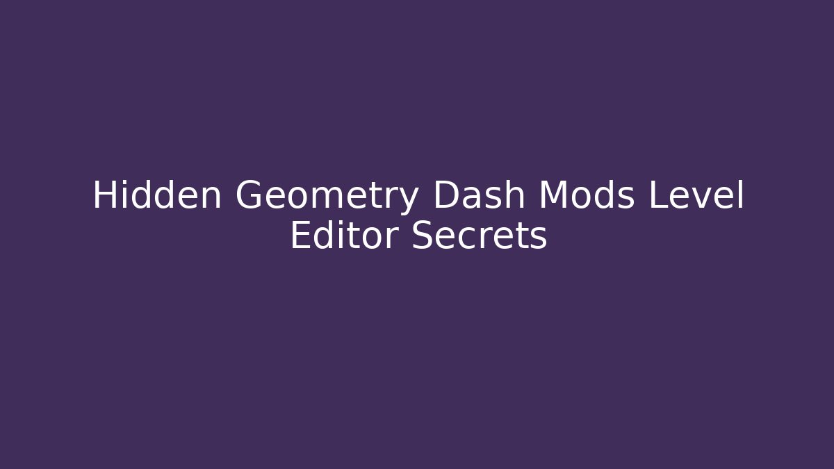 Hidden Geometry Dash Mods Level Editor Secrets