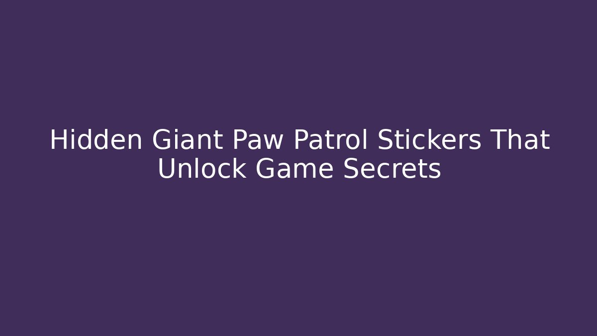 Hidden Giant Paw Patrol Stickers That Unlock Game Secrets
