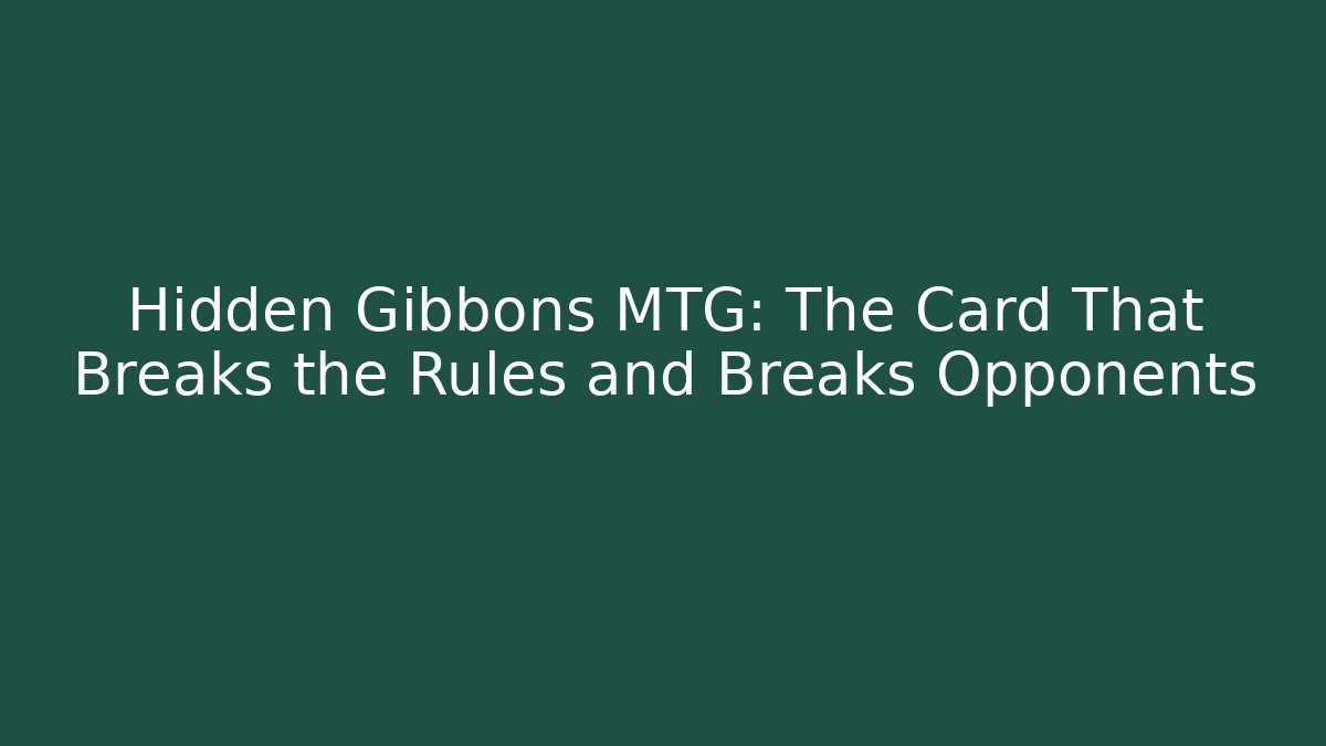 Hidden Gibbons MTG: The Card That Breaks the Rules and Breaks Opponents - Critter Realm