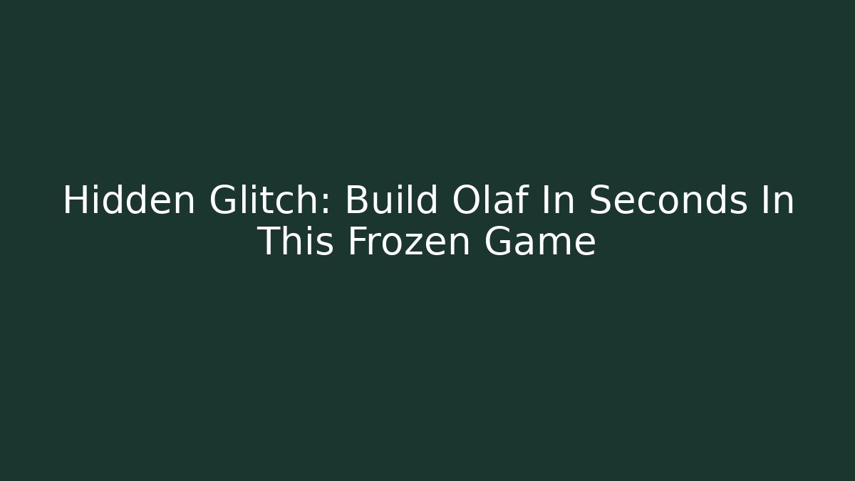 Hidden Glitch: Build Olaf In Seconds In This Frozen Game