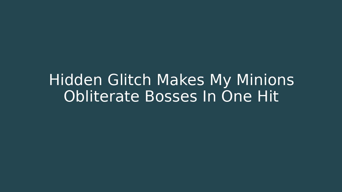 Hidden Glitch Makes My Minions Obliterate Bosses In One Hit
