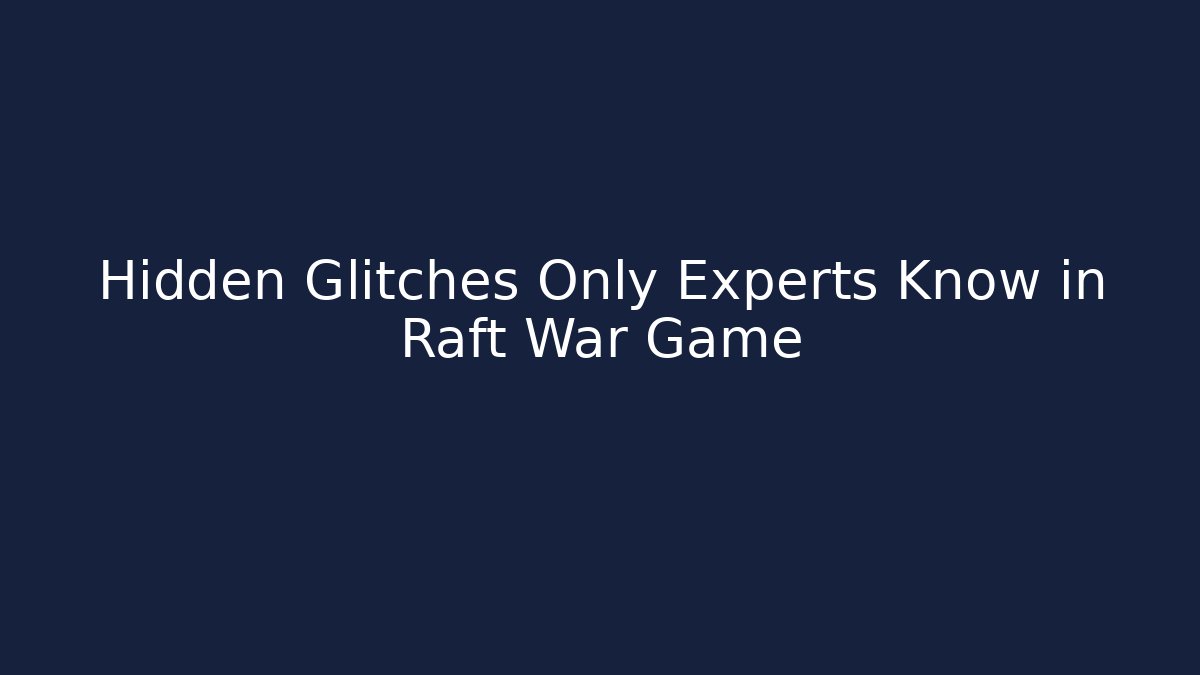 Hidden Glitches Only Experts Know in Raft War Game