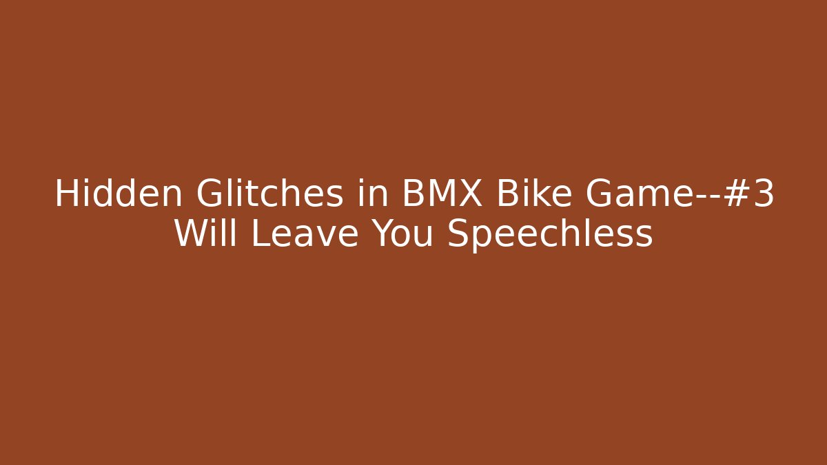 Hidden Glitches in BMX Bike Game—#3 Will Leave You Speechless