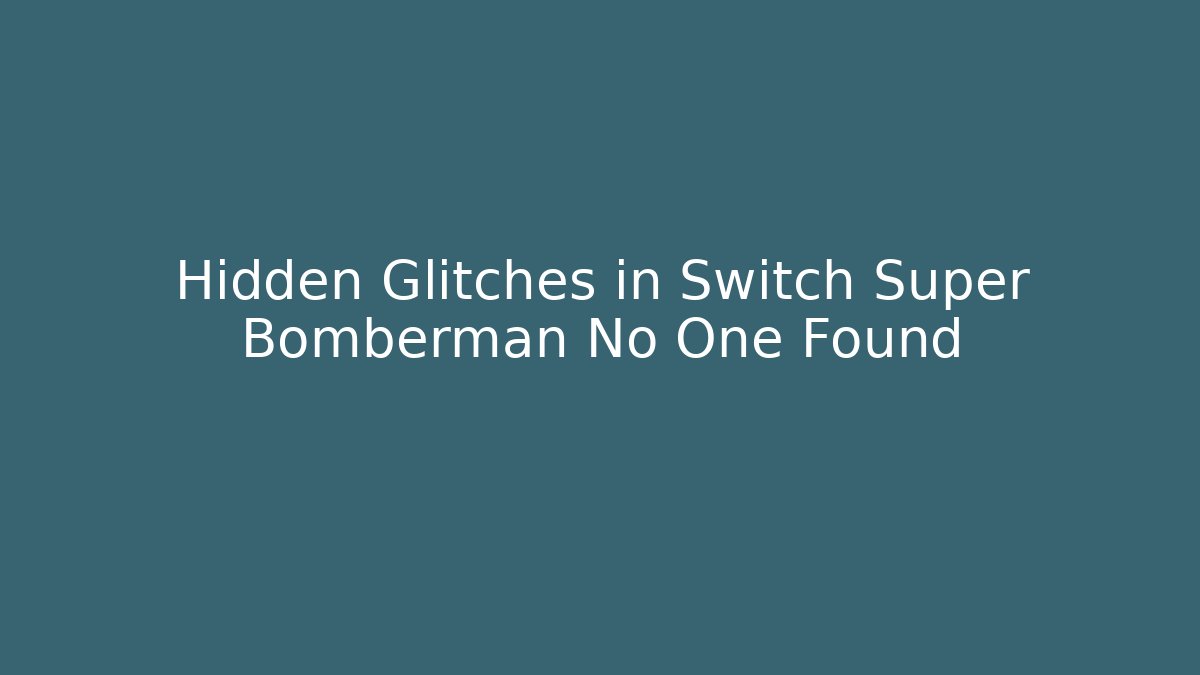 Hidden Glitches in Switch Super Bomberman No One Found