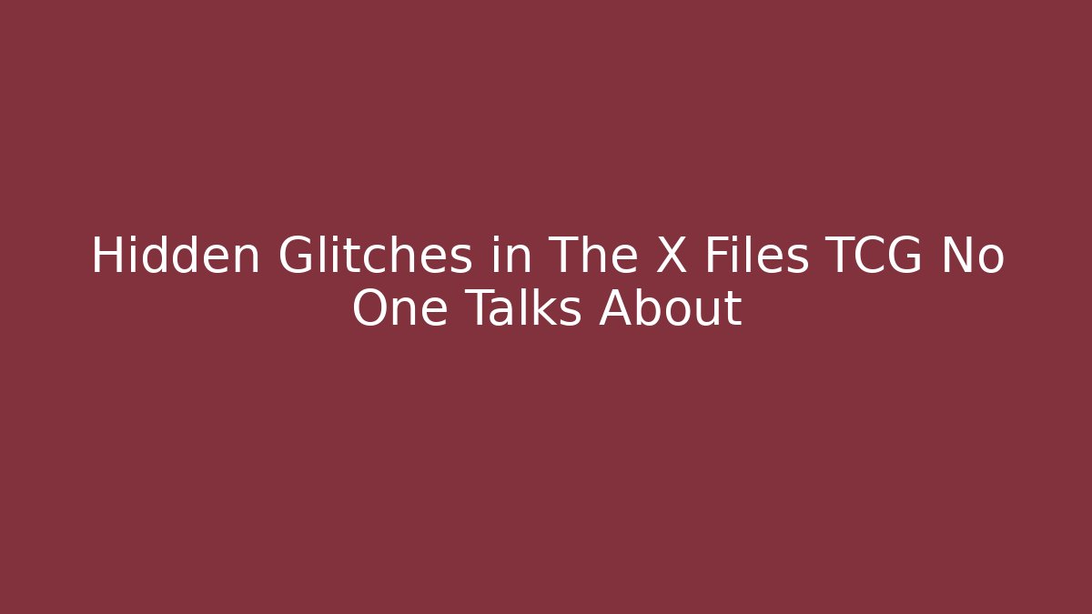 Hidden Glitches in The X Files TCG No One Talks About