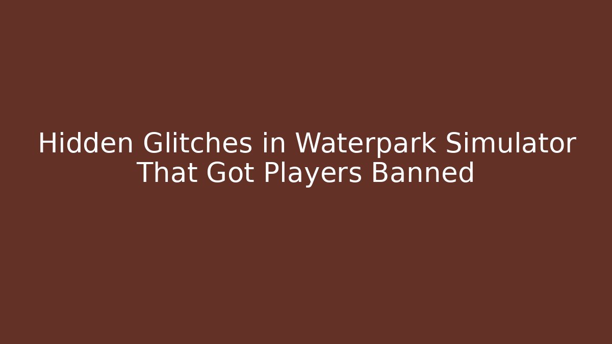 Hidden Glitches in Waterpark Simulator That Got Players Banned