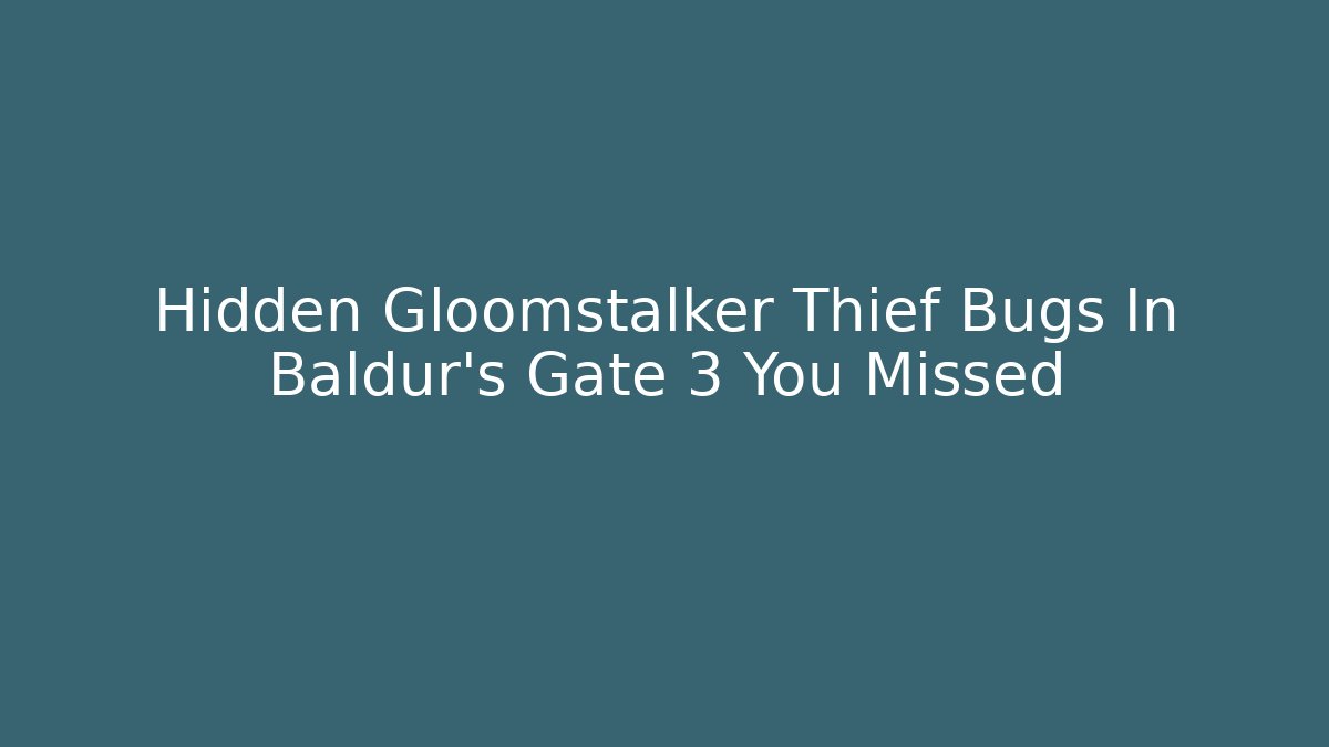Hidden Gloomstalker Thief Bugs In Baldur's Gate 3 You Missed