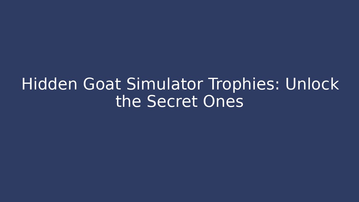 Hidden Goat Simulator Trophies: Unlock the Secret Ones