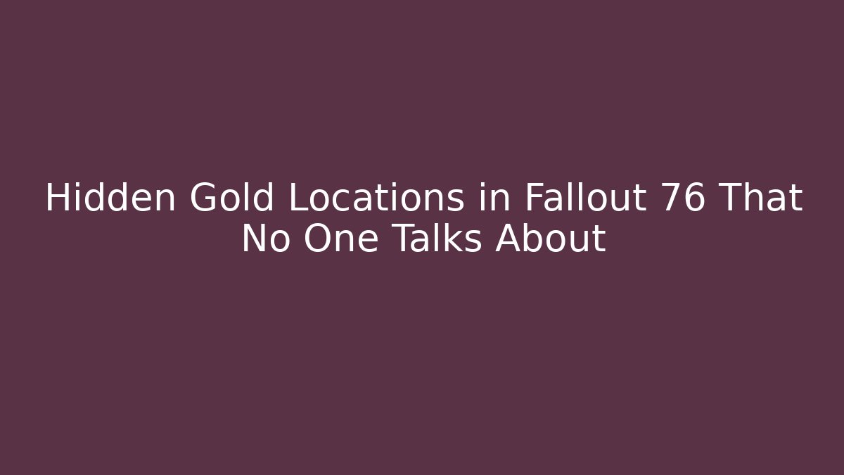Hidden Gold Locations in Fallout 76 That No One Talks About
