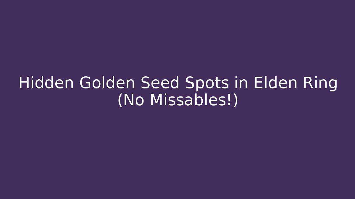 Hidden Golden Seed Spots in Elden Ring (No Missables!)