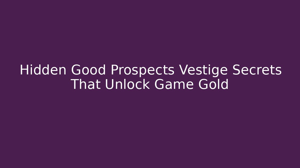 Hidden Good Prospects Vestige Secrets That Unlock Game Gold