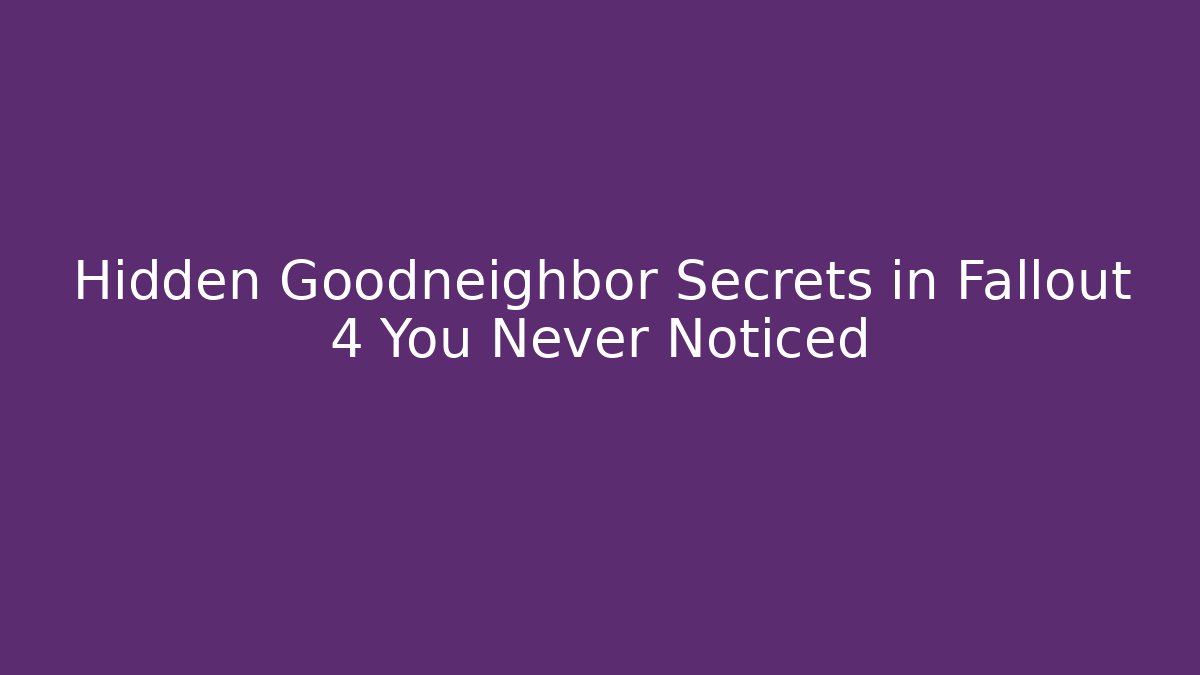 Hidden Goodneighbor Secrets in Fallout 4 You Never Noticed