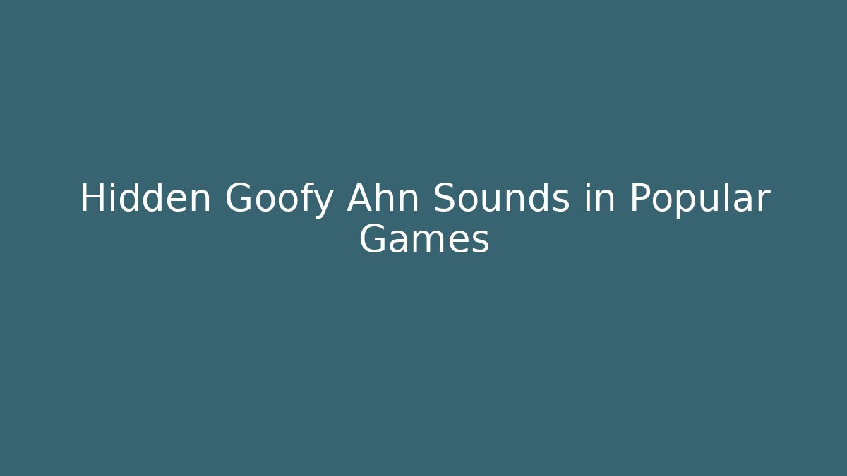 Hidden Goofy Ahn Sounds in Popular Games